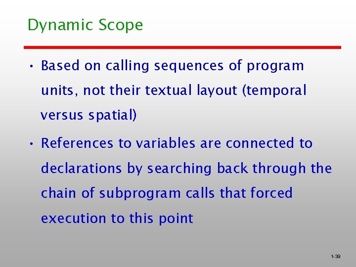 Dynamic Scope • Based on calling sequences of program units, not their textual layout Dynamic Scope • Based on calling sequences of program units, not their textual layout