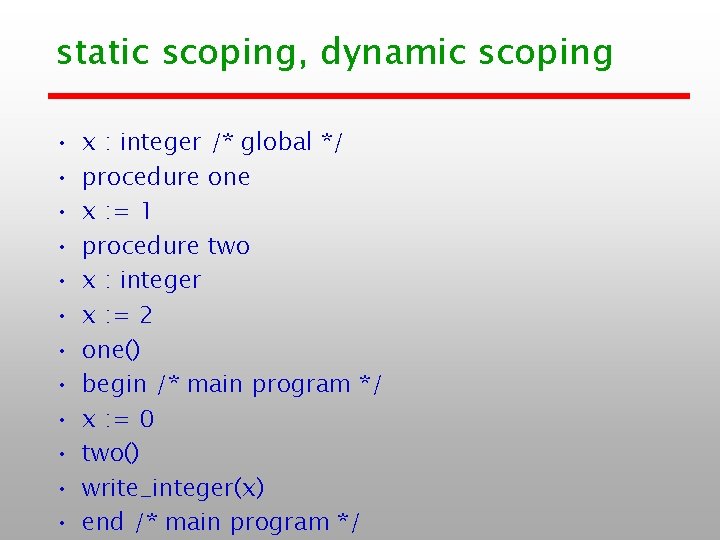 static scoping, dynamic scoping • • • x : integer /* global */ procedure static scoping, dynamic scoping • • • x : integer /* global */ procedure