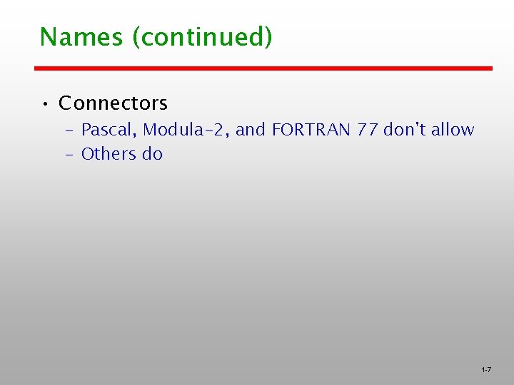 Names (continued) • Connectors – Pascal, Modula-2, and FORTRAN 77 don't allow – Others Names (continued) • Connectors – Pascal, Modula-2, and FORTRAN 77 don't allow – Others