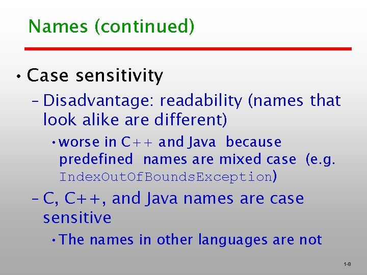 Names (continued) • Case sensitivity – Disadvantage: readability (names that look alike are different) Names (continued) • Case sensitivity – Disadvantage: readability (names that look alike are different)