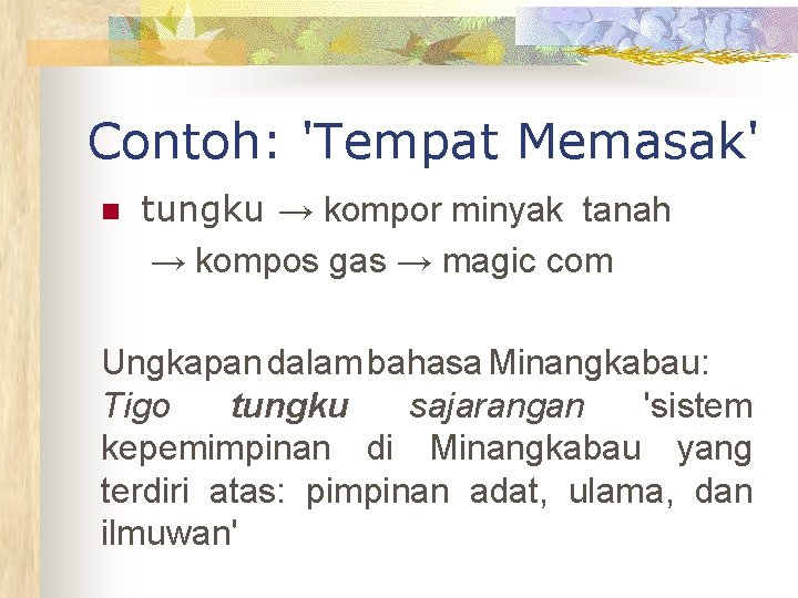 Contoh: 'Tempat Memasak' n tungku → kompor minyak tanah → kompos gas → magic