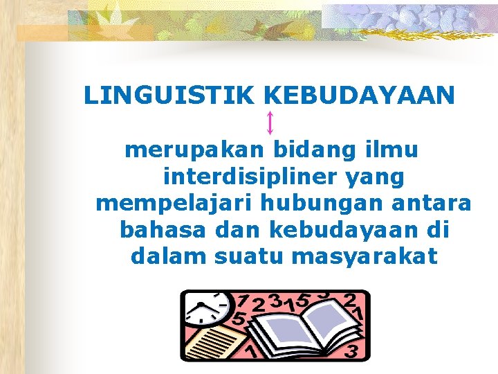 LINGUISTIK KEBUDAYAAN ↕ merupakan bidang ilmu interdisipliner yang mempelajari hubungan antara bahasa dan kebudayaan