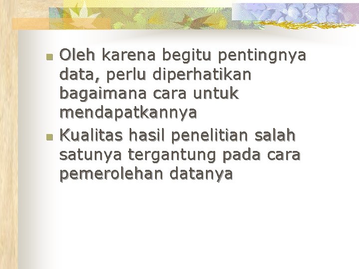 n n Oleh karena begitu pentingnya data, perlu diperhatikan bagaimana cara untuk mendapatkannya Kualitas