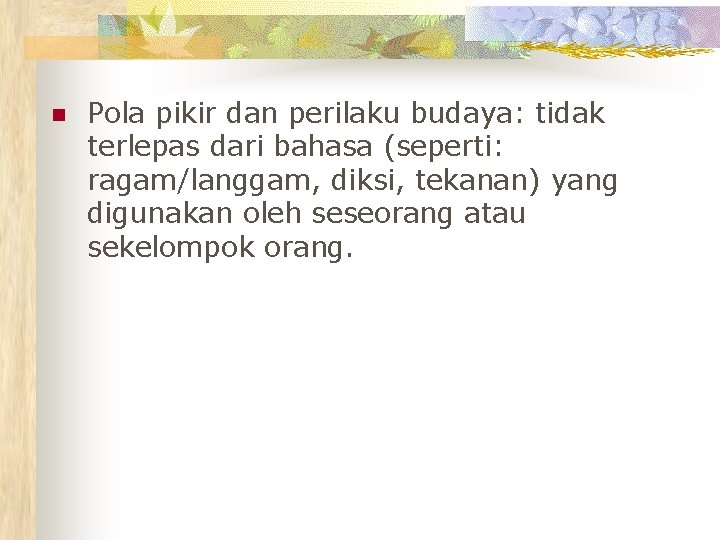 n Pola pikir dan perilaku budaya: tidak terlepas dari bahasa (seperti: ragam/langgam, diksi, tekanan)