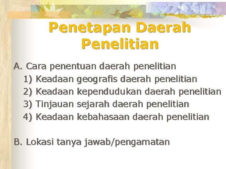 Penetapan Daerah Penelitian A. Cara penentuan daerah penelitian 1) Keadaan geografis daerah penelitian 2)