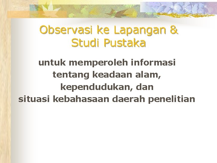 Observasi ke Lapangan & Studi Pustaka untuk memperoleh informasi tentang keadaan alam, kependudukan, dan