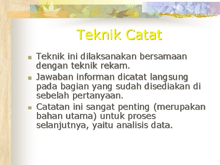 Teknik Catat n n n Teknik ini dilaksanakan bersamaan dengan teknik rekam. Jawaban informan