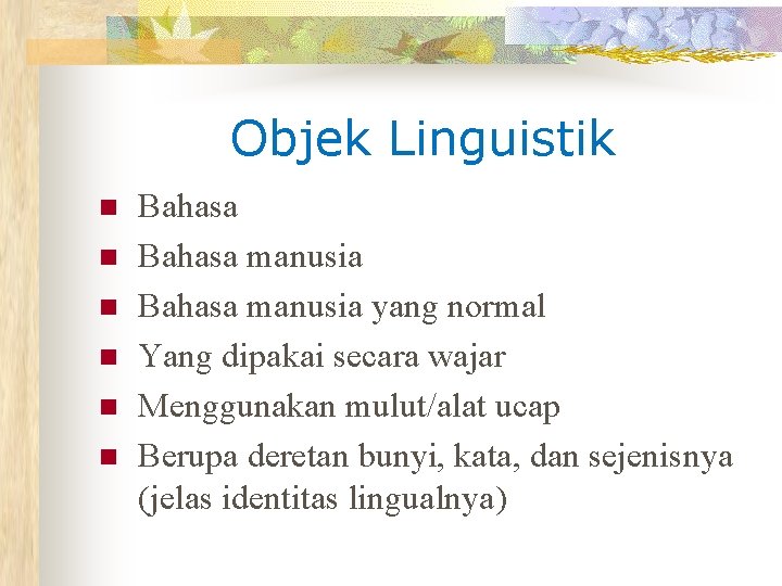 Objek Linguistik n n n Bahasa manusia yang normal Yang dipakai secara wajar Menggunakan
