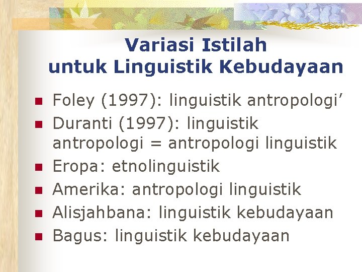 Variasi Istilah untuk Linguistik Kebudayaan n n n Foley (1997): linguistik antropologi’ Duranti (1997):