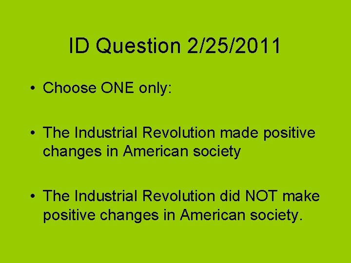 ID Question 2/25/2011 • Choose ONE only: • The Industrial Revolution made positive changes