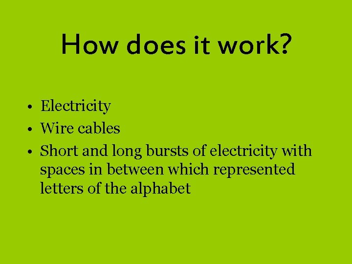 How does it work? • Electricity • Wire cables • Short and long bursts