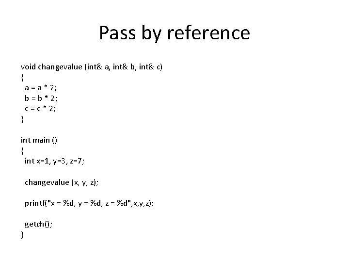 Pass by reference void changevalue (int& a, int& b, int& c) { a =