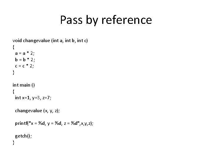 Pass by reference void changevalue (int a, int b, int c) { a =