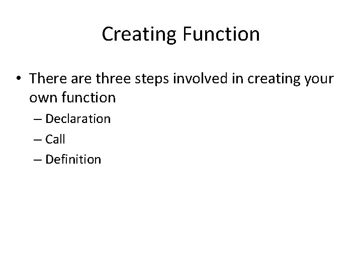 Creating Function • There are three steps involved in creating your own function –