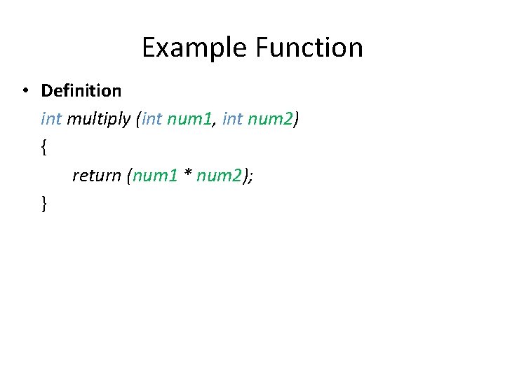 Example Function • Definition int multiply (int num 1, int num 2) { return