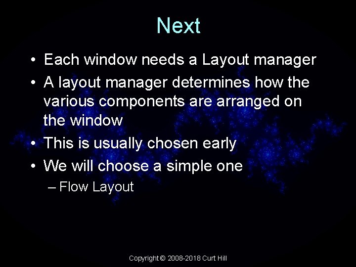 Next • Each window needs a Layout manager • A layout manager determines how