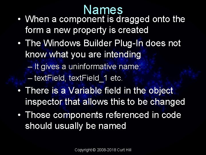 Names • When a component is dragged onto the form a new property is