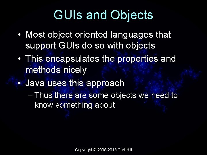 GUIs and Objects • Most object oriented languages that support GUIs do so with