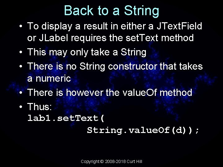 Back to a String • To display a result in either a JText. Field