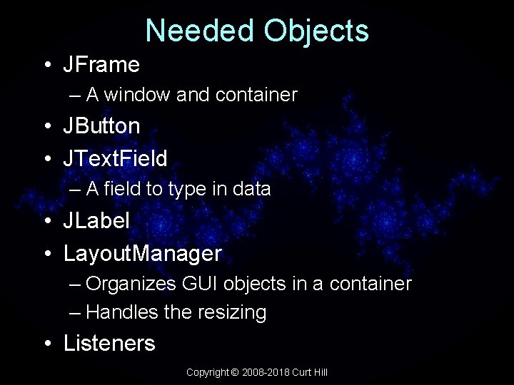 Needed Objects • JFrame – A window and container • JButton • JText. Field