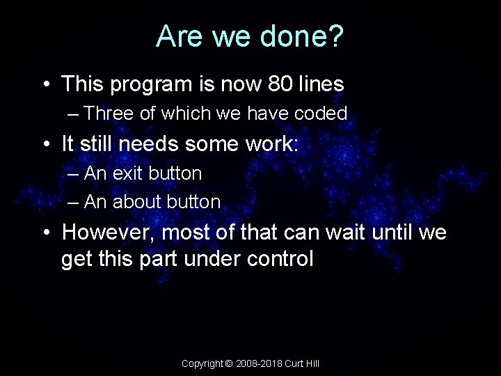 Are we done? • This program is now 80 lines – Three of which