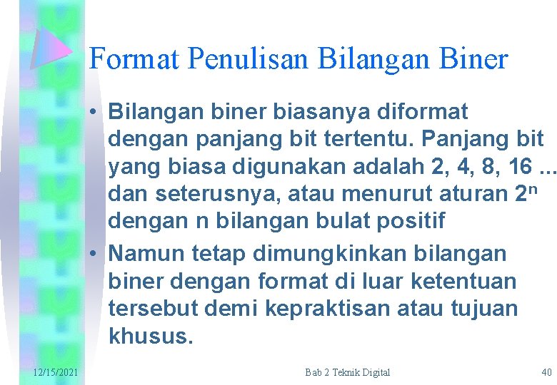 Format Penulisan Bilangan Biner • Bilangan biner biasanya diformat dengan panjang bit tertentu. Panjang