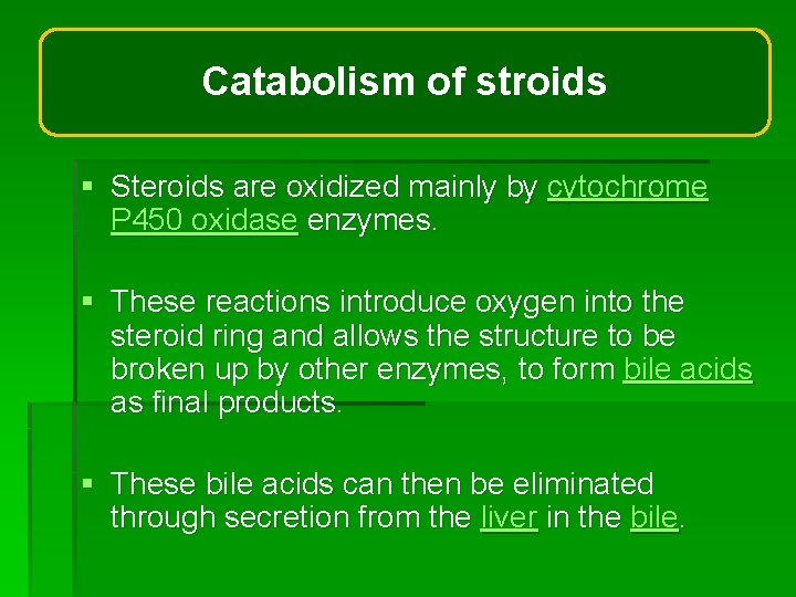 Catabolism of stroids § Steroids are oxidized mainly by cytochrome P 450 oxidase enzymes. Catabolism of stroids § Steroids are oxidized mainly by cytochrome P 450 oxidase enzymes.