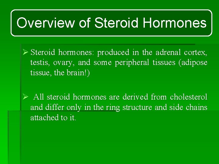 Overview of Steroid Hormones Ø Steroid hormones: produced in the adrenal cortex, testis, ovary, Overview of Steroid Hormones Ø Steroid hormones: produced in the adrenal cortex, testis, ovary,