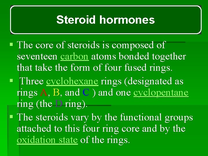 Steroid hormones § The core of steroids is composed of seventeen carbon atoms bonded Steroid hormones § The core of steroids is composed of seventeen carbon atoms bonded
