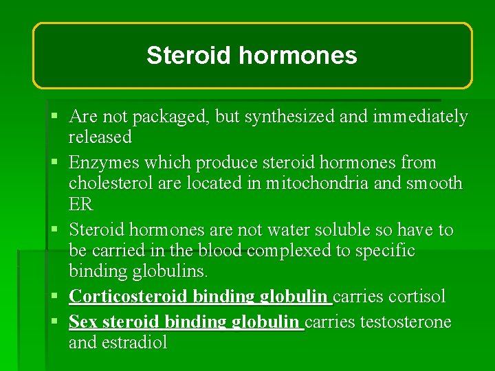Steroid hormones § Are not packaged, but synthesized and immediately released § Enzymes which Steroid hormones § Are not packaged, but synthesized and immediately released § Enzymes which
