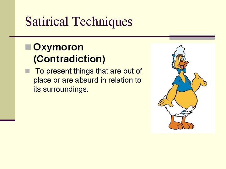 Satirical Techniques n Oxymoron (Contradiction) n To present things that are out of place