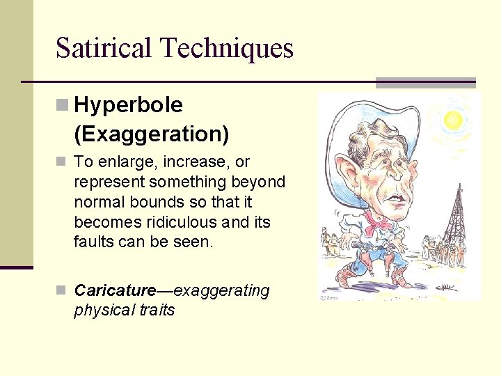 Satirical Techniques n Hyperbole (Exaggeration) n To enlarge, increase, or represent something beyond normal