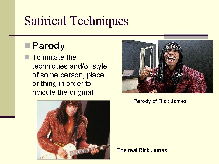 Satirical Techniques n Parody n To imitate the techniques and/or style of some person,