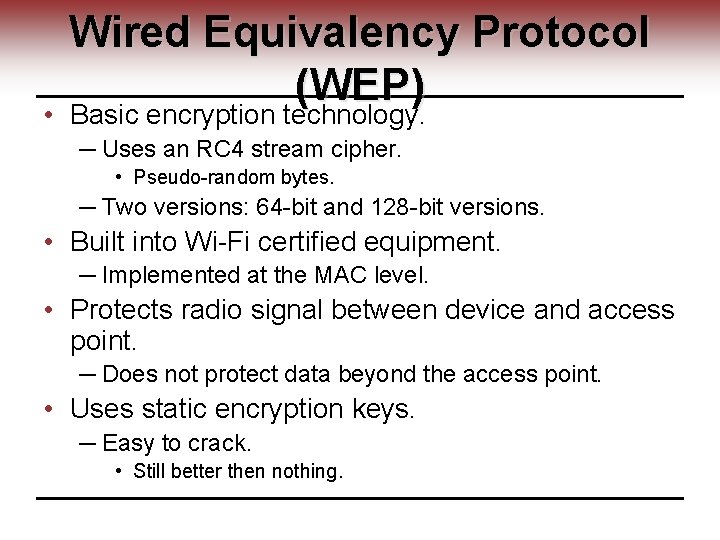 Wired Equivalency Protocol (WEP) • Basic encryption technology. ─ Uses an RC 4 stream