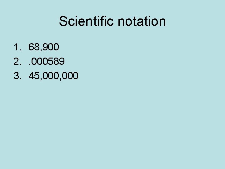 Scientific notation 1. 68, 900 2. . 000589 3. 45, 000 