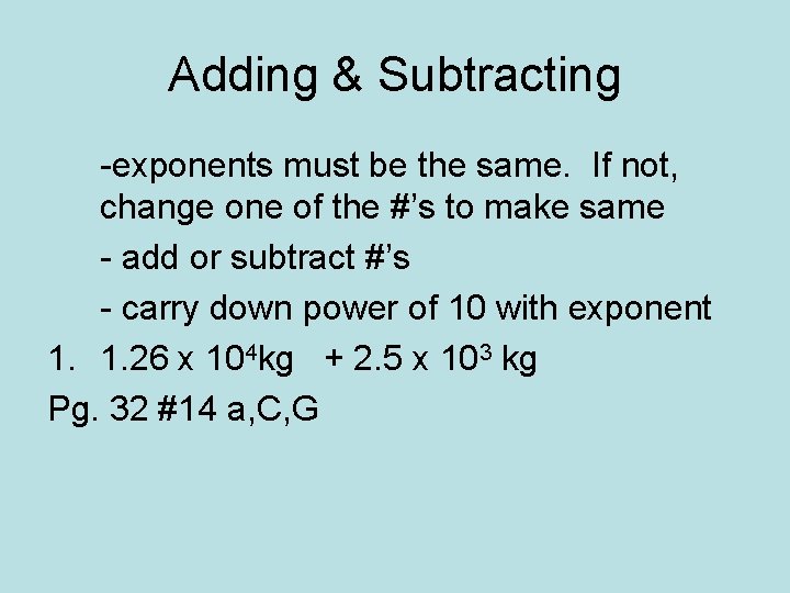 Adding & Subtracting -exponents must be the same. If not, change one of the