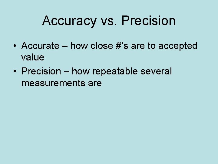 Accuracy vs. Precision • Accurate – how close #’s are to accepted value •
