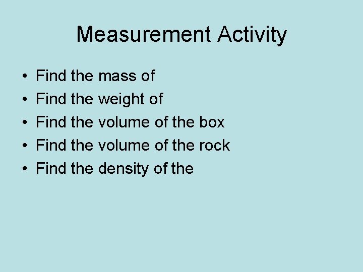 Measurement Activity • • • Find the mass of Find the weight of Find