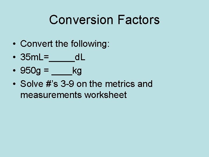 Conversion Factors • • Convert the following: 35 m. L=_____d. L 950 g =