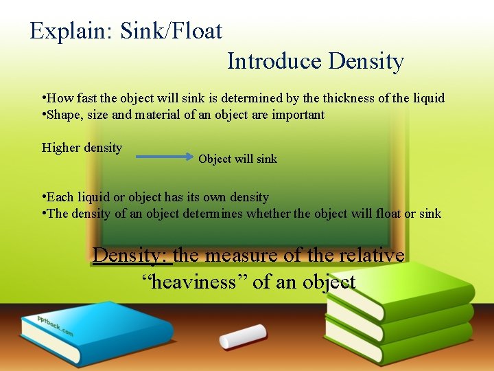Explain: Sink/Float Introduce Density • How fast the object will sink is determined by