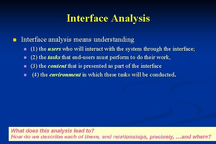 Interface Analysis n Interface analysis means understanding n n (1) the users who will