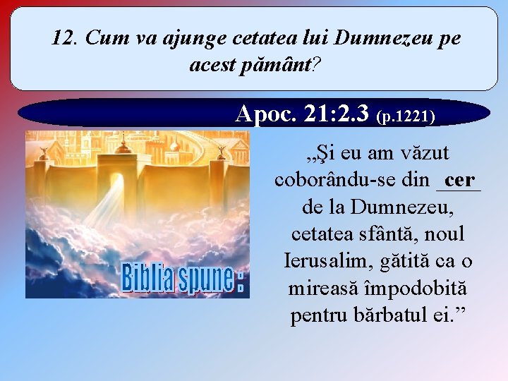 12. Cum va ajunge cetatea lui Dumnezeu pe acest pământ? Apoc. 21: 2. 3