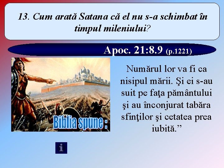 13. Cum arată Satana că el nu s-a schimbat în timpul mileniului? Apoc. 21: