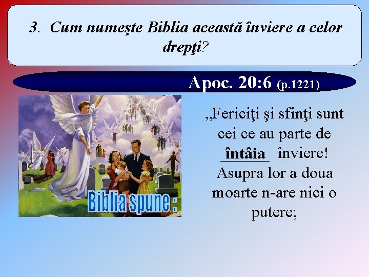 3. Cum numeşte Biblia această înviere a celor drepţi? Apoc. 20: 6 (p. 1221)