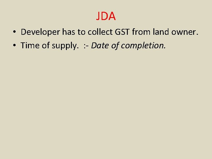 JDA • Developer has to collect GST from land owner. • Time of supply.