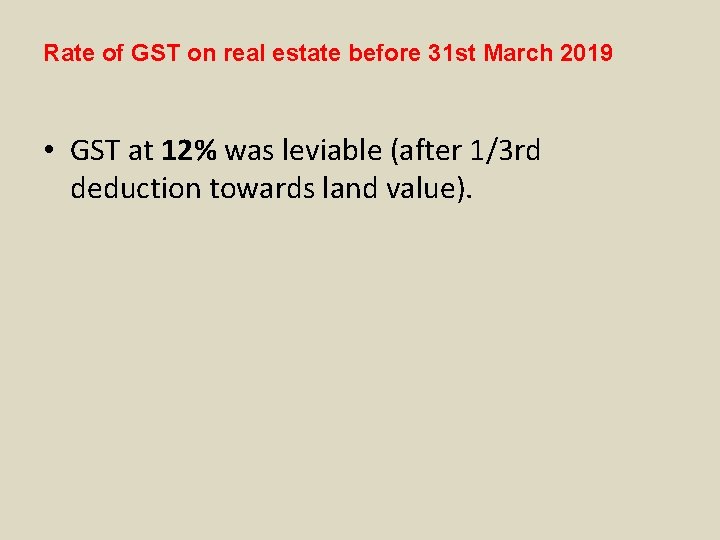 Rate of GST on real estate before 31 st March 2019 • GST at