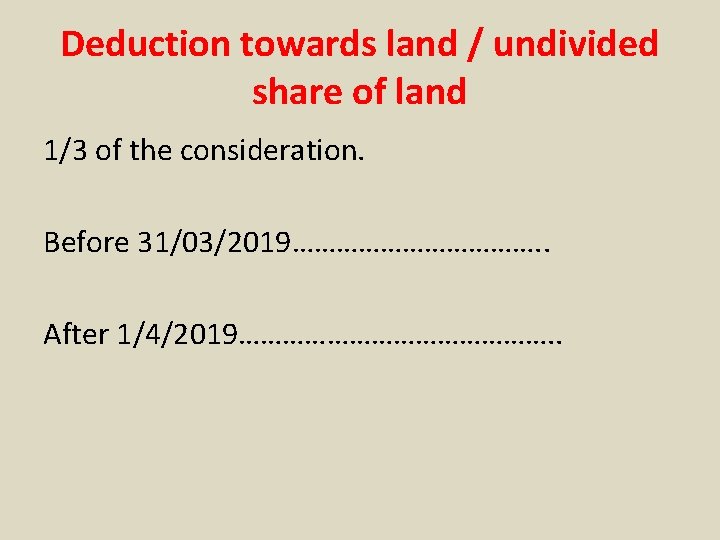 Deduction towards land / undivided share of land 1/3 of the consideration. Before 31/03/2019……………….