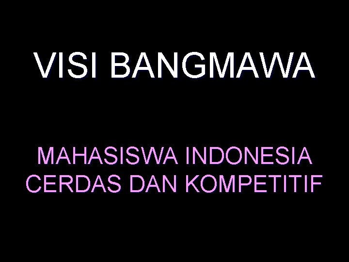 VISI BANGMAWA MAHASISWA INDONESIA CERDAS DAN KOMPETITIF VISI BANGMAWA MAHASISWA INDONESIA CERDAS DAN KOMPETITIF
