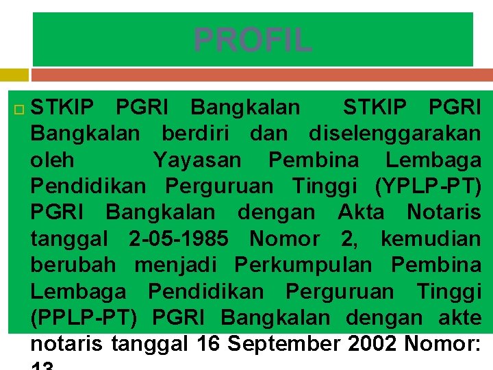 PROFIL STKIP PGRI Bangkalan berdiri dan diselenggarakan oleh Yayasan Pembina Lembaga Pendidikan Perguruan Tinggi PROFIL STKIP PGRI Bangkalan berdiri dan diselenggarakan oleh Yayasan Pembina Lembaga Pendidikan Perguruan Tinggi