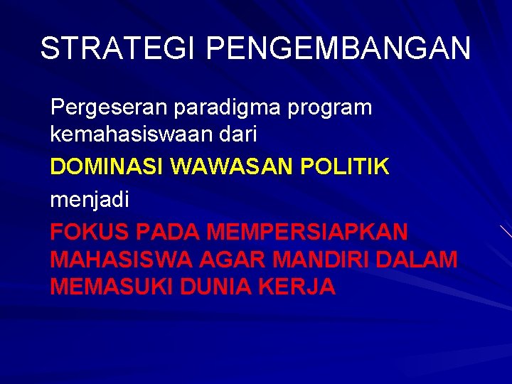 STRATEGI PENGEMBANGAN Pergeseran paradigma program kemahasiswaan dari DOMINASI WAWASAN POLITIK menjadi FOKUS PADA MEMPERSIAPKAN STRATEGI PENGEMBANGAN Pergeseran paradigma program kemahasiswaan dari DOMINASI WAWASAN POLITIK menjadi FOKUS PADA MEMPERSIAPKAN